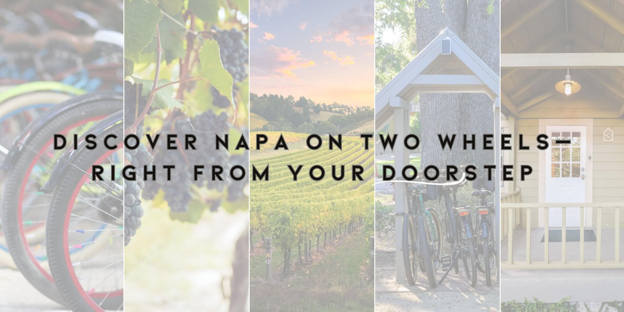 A collage featuring bicycles, vineyards, and scenic views with the text "Discover Napa on two wheels-right from your doorstep." A collage featuring bicycles, vineyards, and scenic views with the text "Discover Napa on two wheels-right from your doorstep."